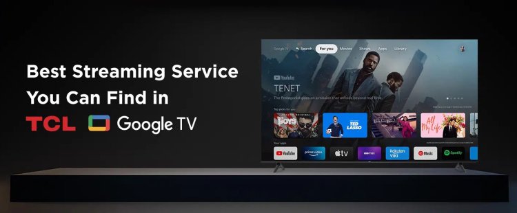 Best Streaming Service You Can Find in TCL Google TV